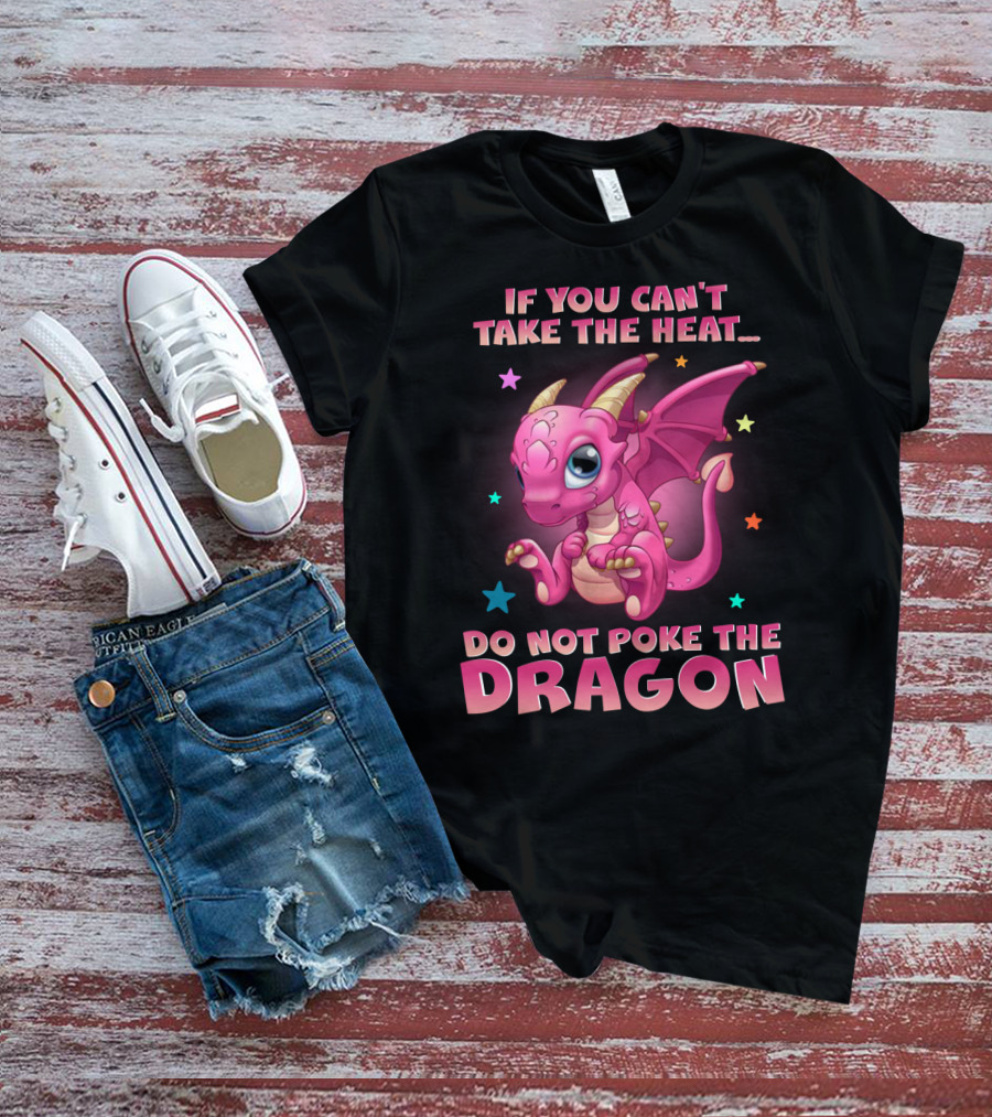 IF YOU CAN'T TAKE THE HEAT DO NOT POKE THE DRAGON T-Shirt