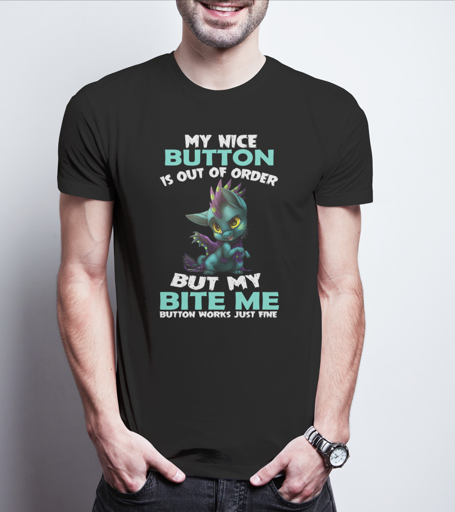 My Nice Button Is Out Of Order But My Bite ME Button Works Just Fine T-Shirt