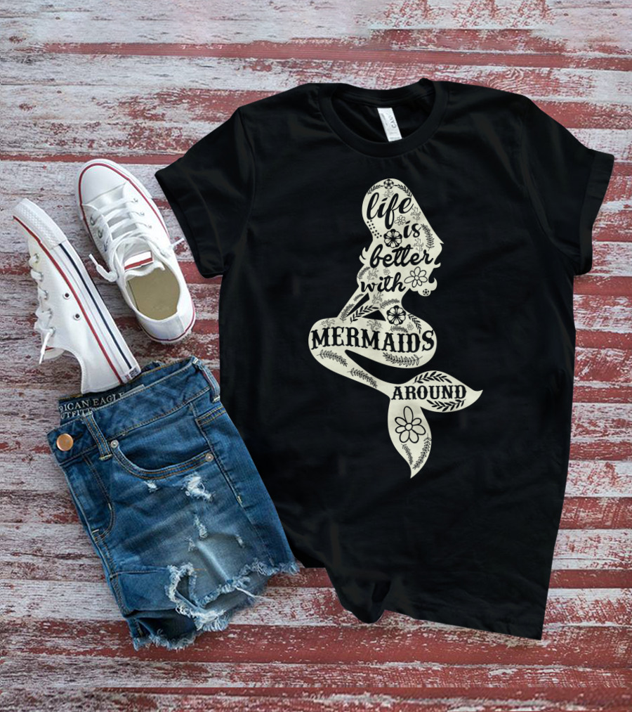 Life Is Better With Mermaids Around Floral Typography T-Shirt