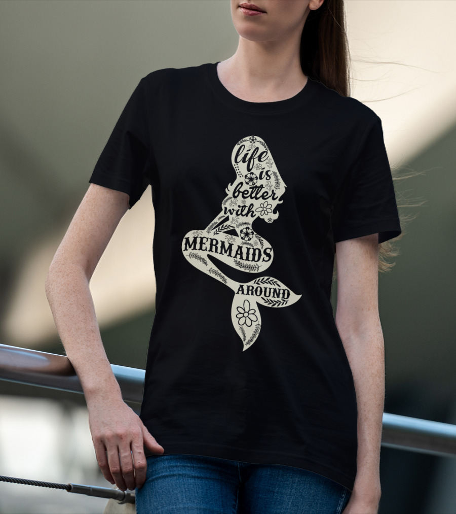 Life Is Better With Mermaids Around Floral Typography T-Shirt