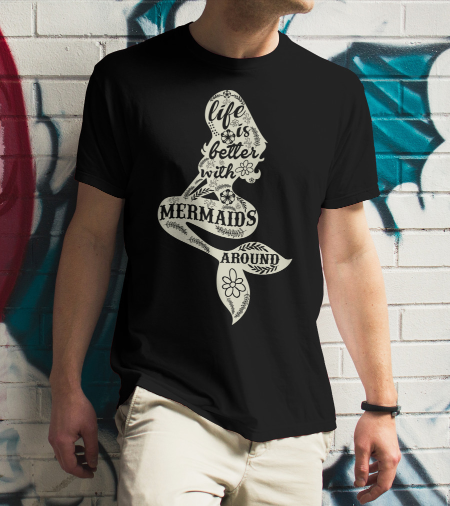 Life Is Better With Mermaids Around Floral Typography T-Shirt