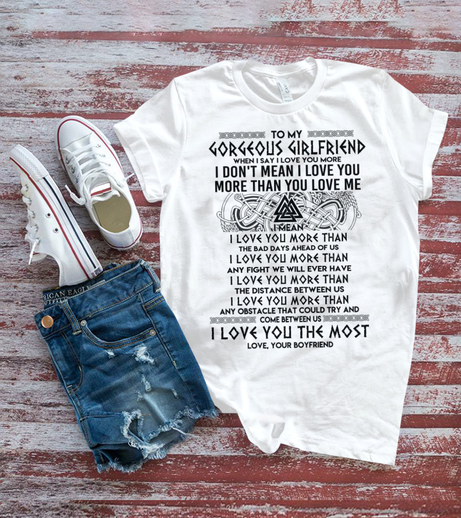 To My Gorgeous Girlfriend I Love You More Than The Bad Days Ahead Of Us Love Your Boyfriend T-Shirt
