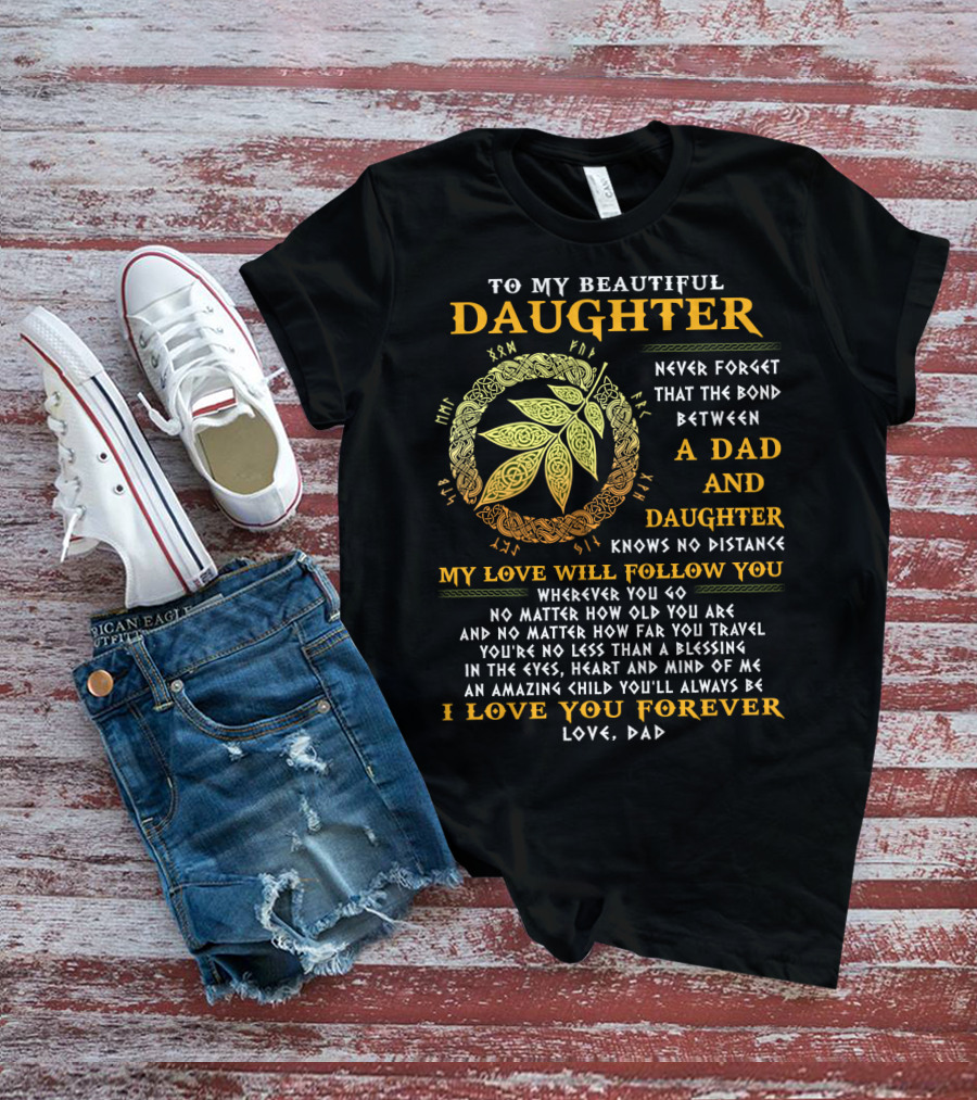 To My Beautiful Daughter Never Forget The Bond Between A Dad And Daughter T-Shirt