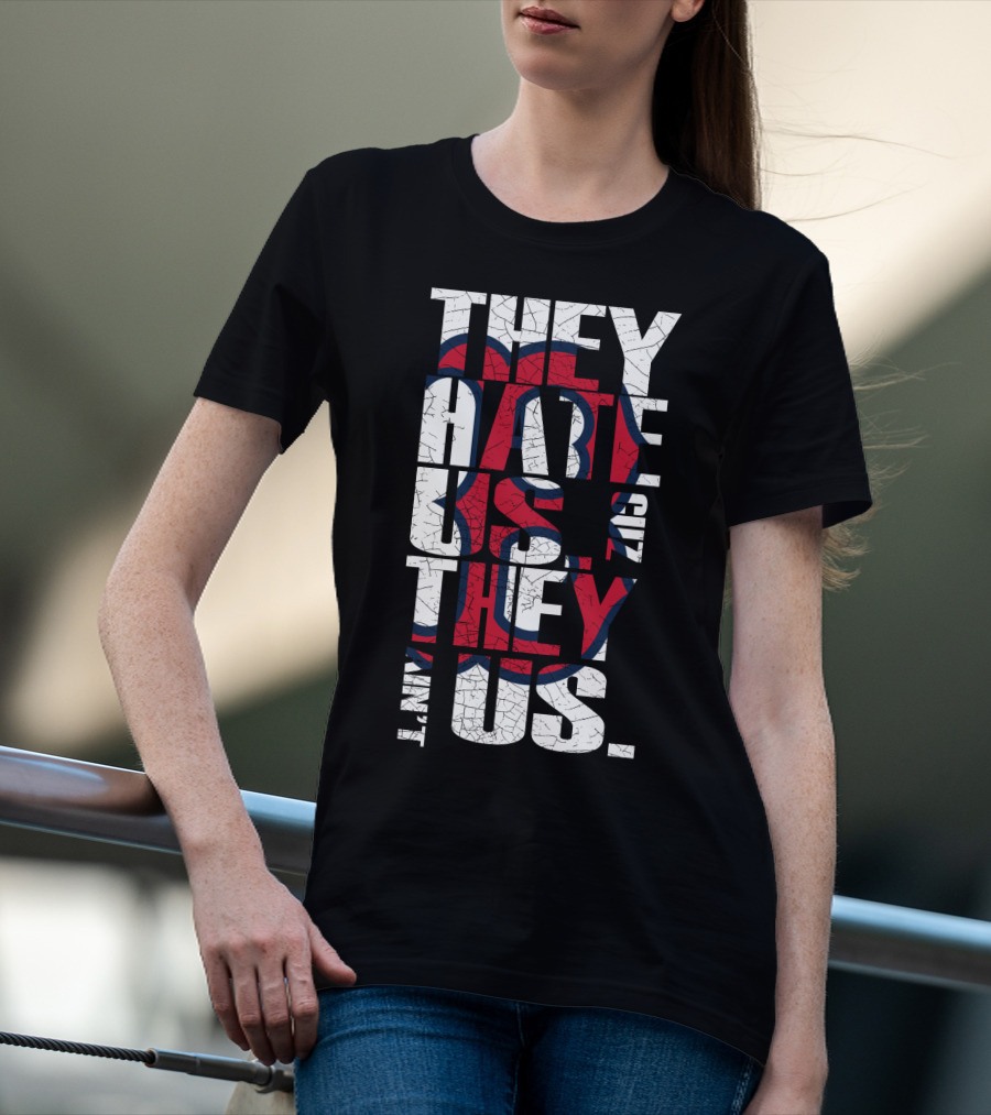 They Hate Us 'Cause They Ain't Us Boston Red Sox T-Shirt