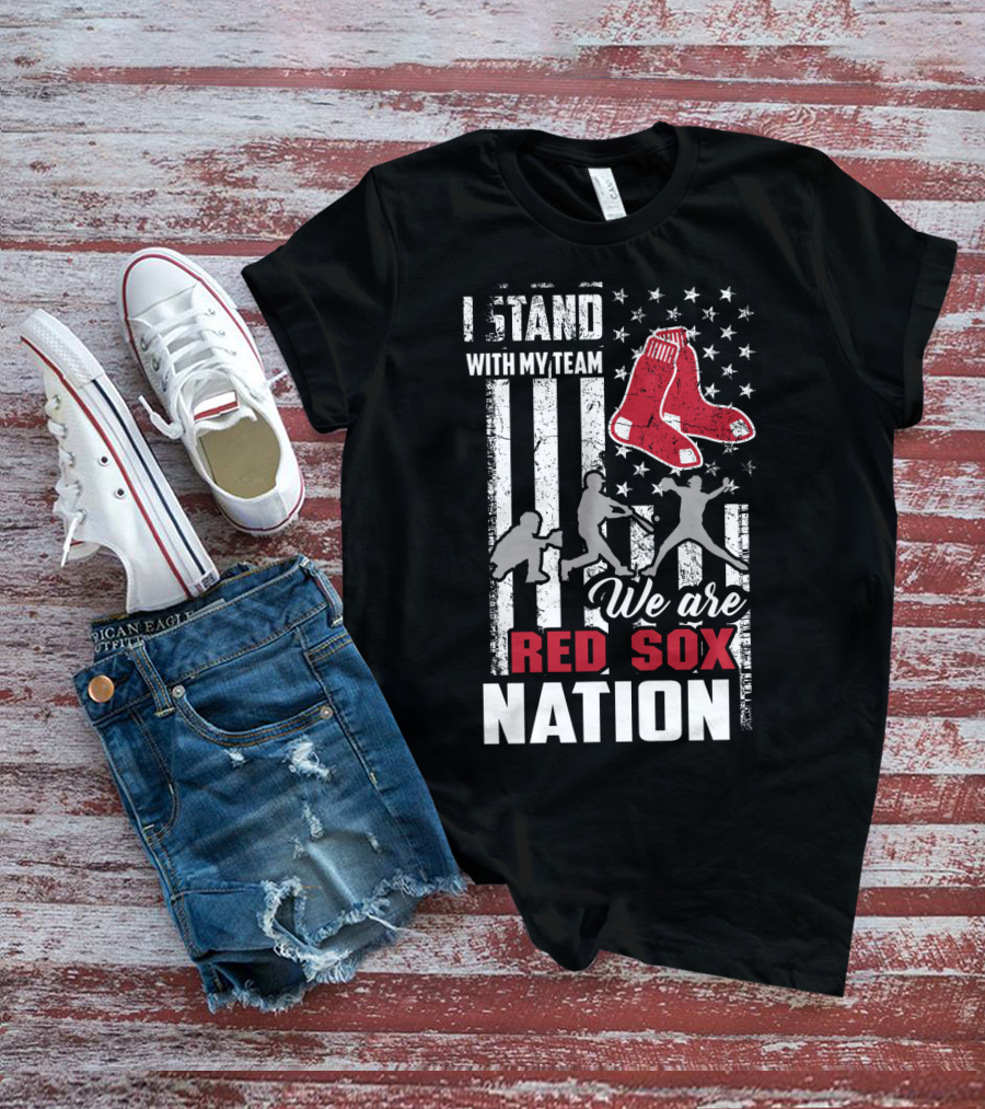 I Stand With My Team We Are Boston Red Sox Nation T-Shirt