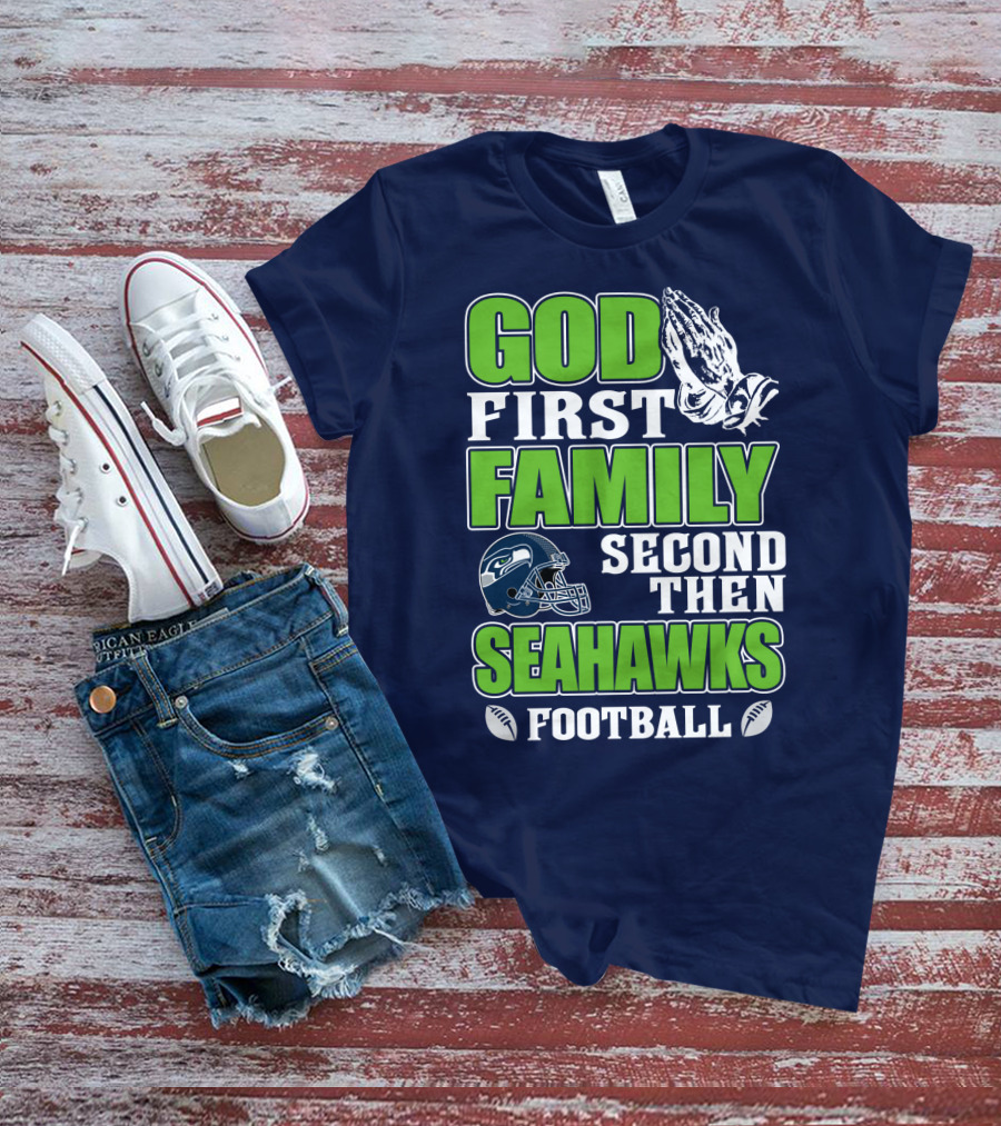 God First Family Second Then Seahawks Football T-Shirt