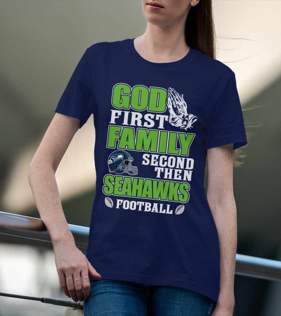 God First Family Second Then Seahawks Football T-Shirt