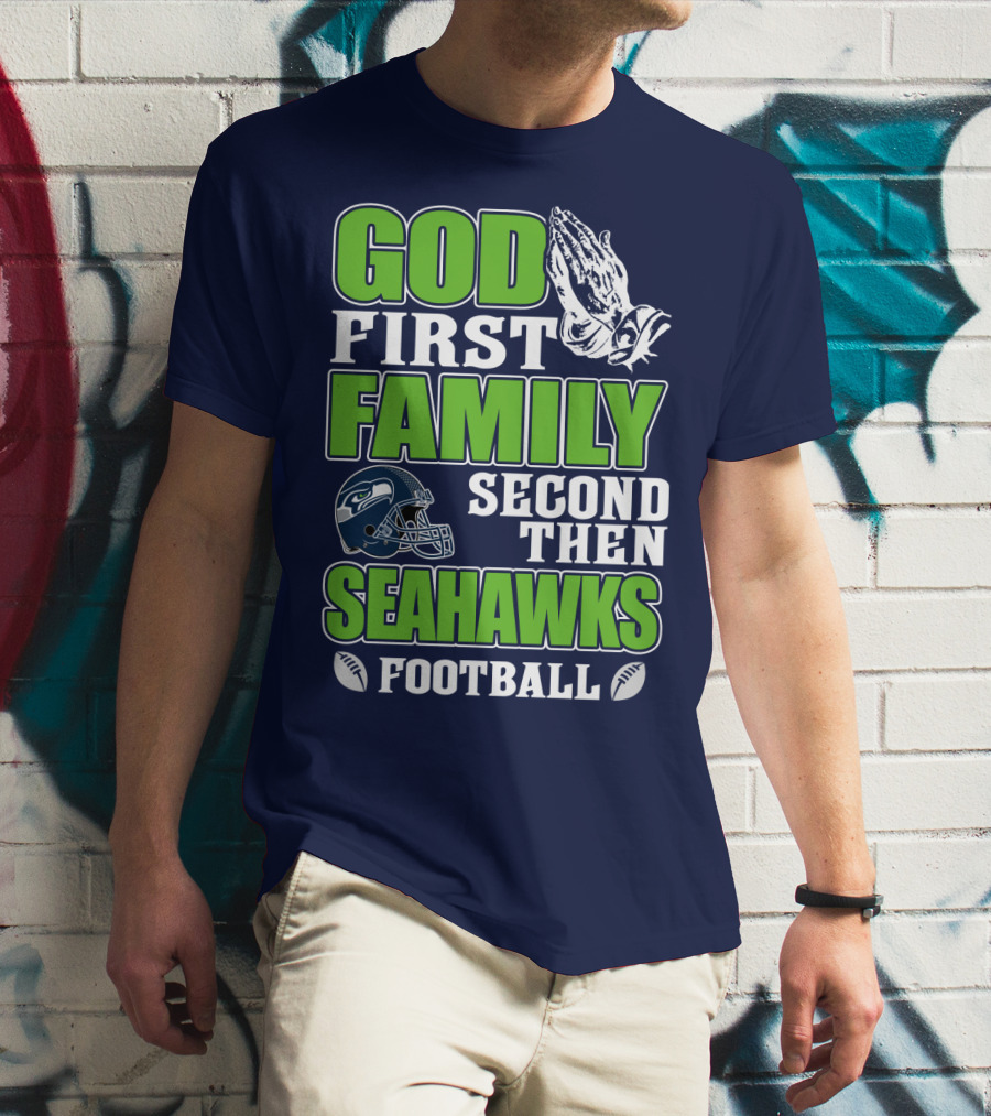 God First Family Second Then Seahawks Football T-Shirt