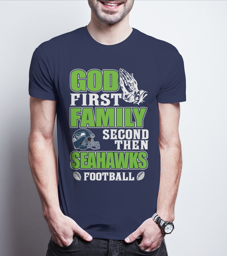 God First Family Second Then Seahawks Football T-Shirt