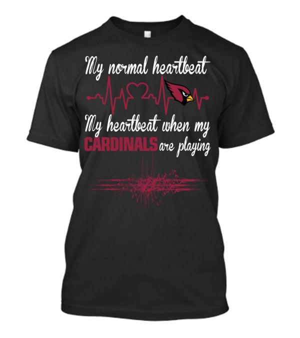My Normal Heartbeat My Heartbeat When My Cardinals Are Playing Arizona Cardinals T-Shirt