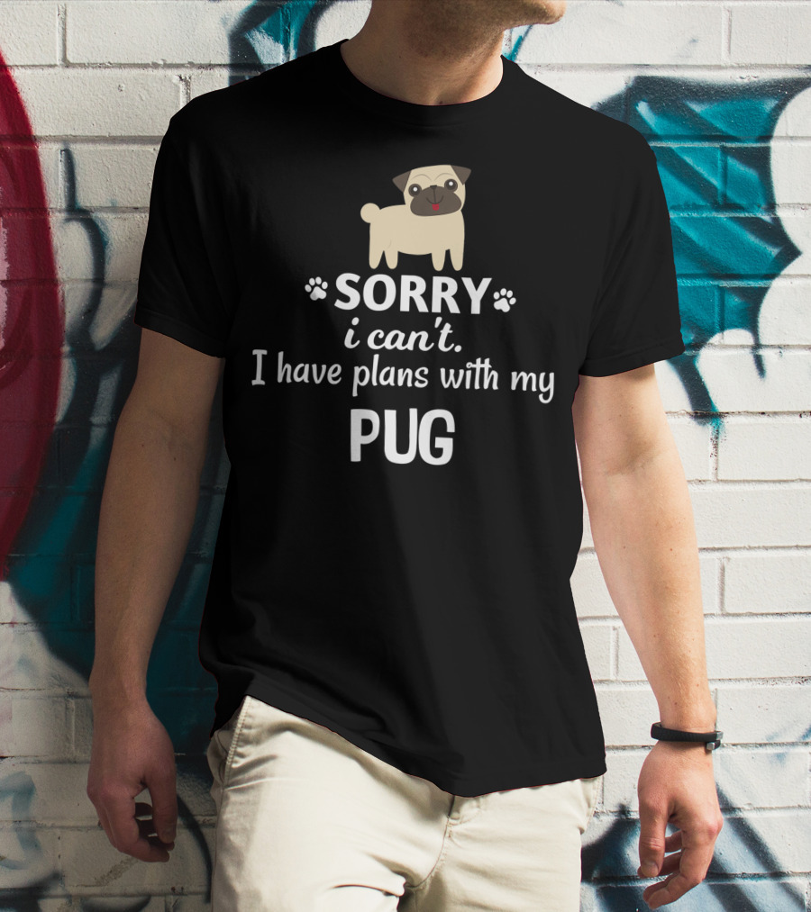 Sorry I Can't I Have Plans With My Adorable Pug T-Shirt