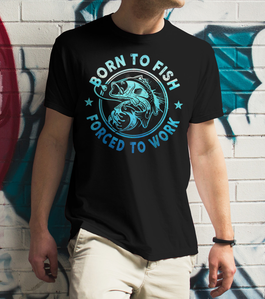 Born To Fish Forced To Work Bass Angler Catch T-Shirt