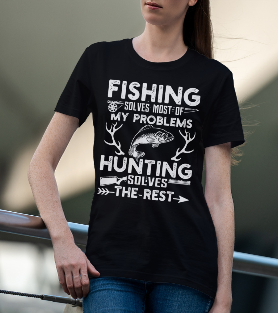 Fishing Solves Most Of My Problems Hunting Solves The Rest Fish Antlers Rifle Arrows T-Shirt