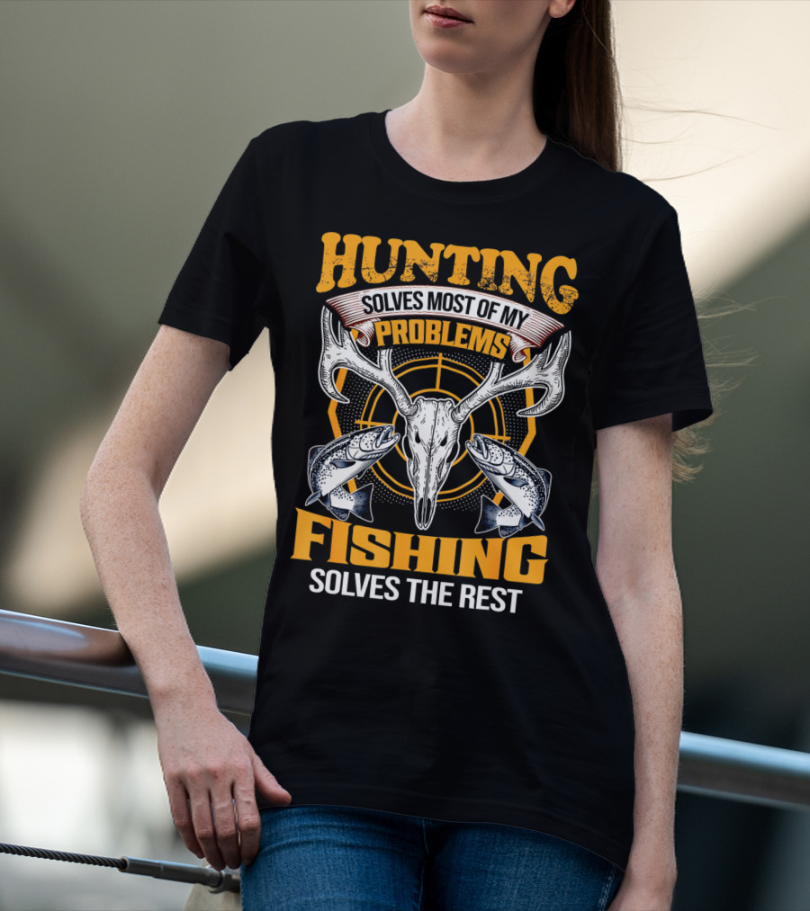 Hunting Solves Most Of My Problems Fishing Solves The Rest Deer Skull And Fish T-Shirt