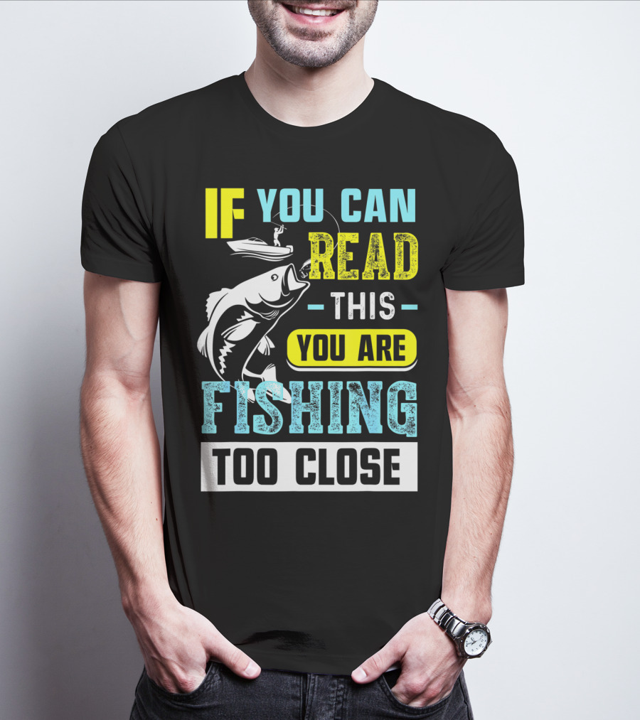Fishing Alert: If You Can Read This You Are Too Close T-Shirt