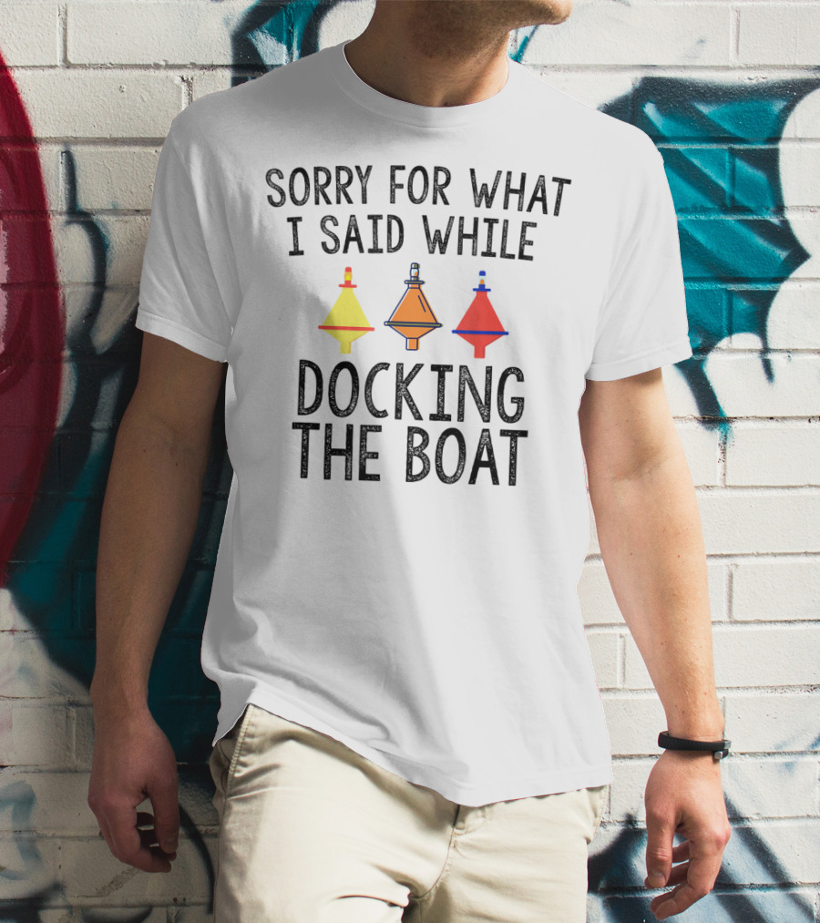 Sorry For What I Said While Docking The Boat Buoy Trio T-Shirt