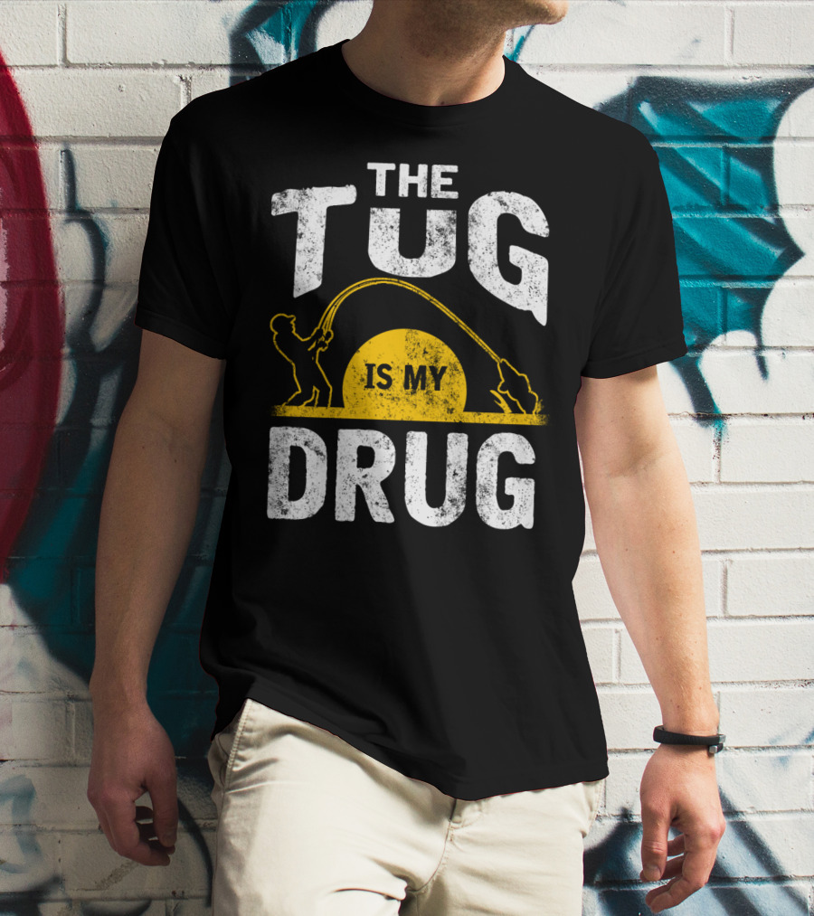 The Tug Is My Drug Fishing Enthusiast Humor T-Shirt