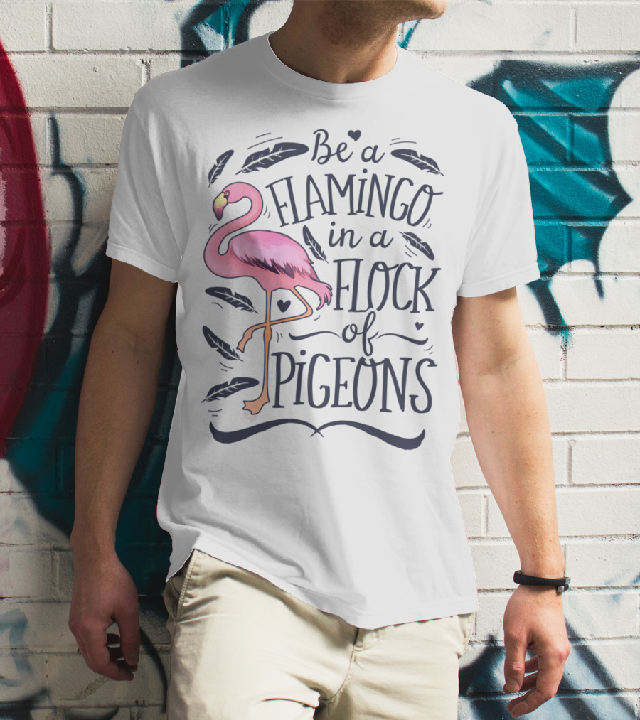 Be A Flamingo In A Flock Of Pigeons Funny Pink Bird Lovers Feathers Hearts T-Shirt