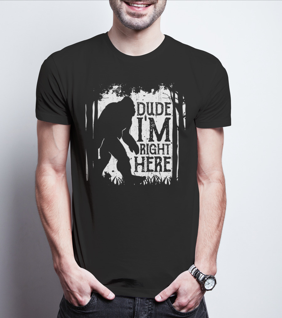 Bigfoot Sasquatch Dude I'm Right Here Forest T-Shirt