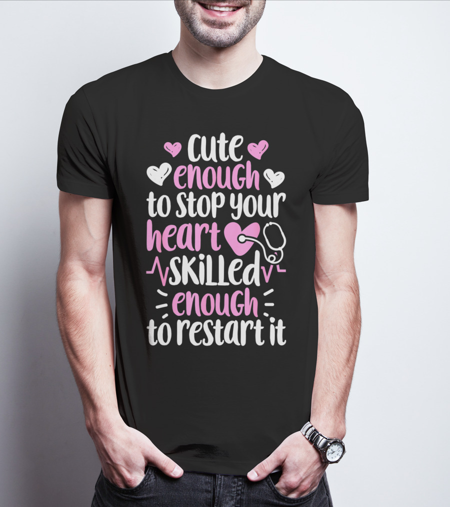 Cute Enough To Stop Your Heart Skilled Enough To Restart It Nurse Women Nursing T-Shirt