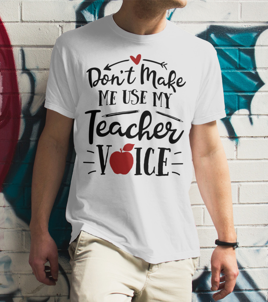 Don't Make Me Use My Teacher Voice Apple Heart Arrow T-Shirt