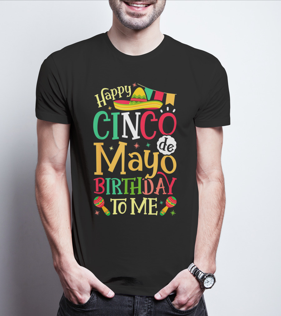 Happy Cinco De Mayo Birthday To Me Mexican Sombrero Maracas T-Shirt