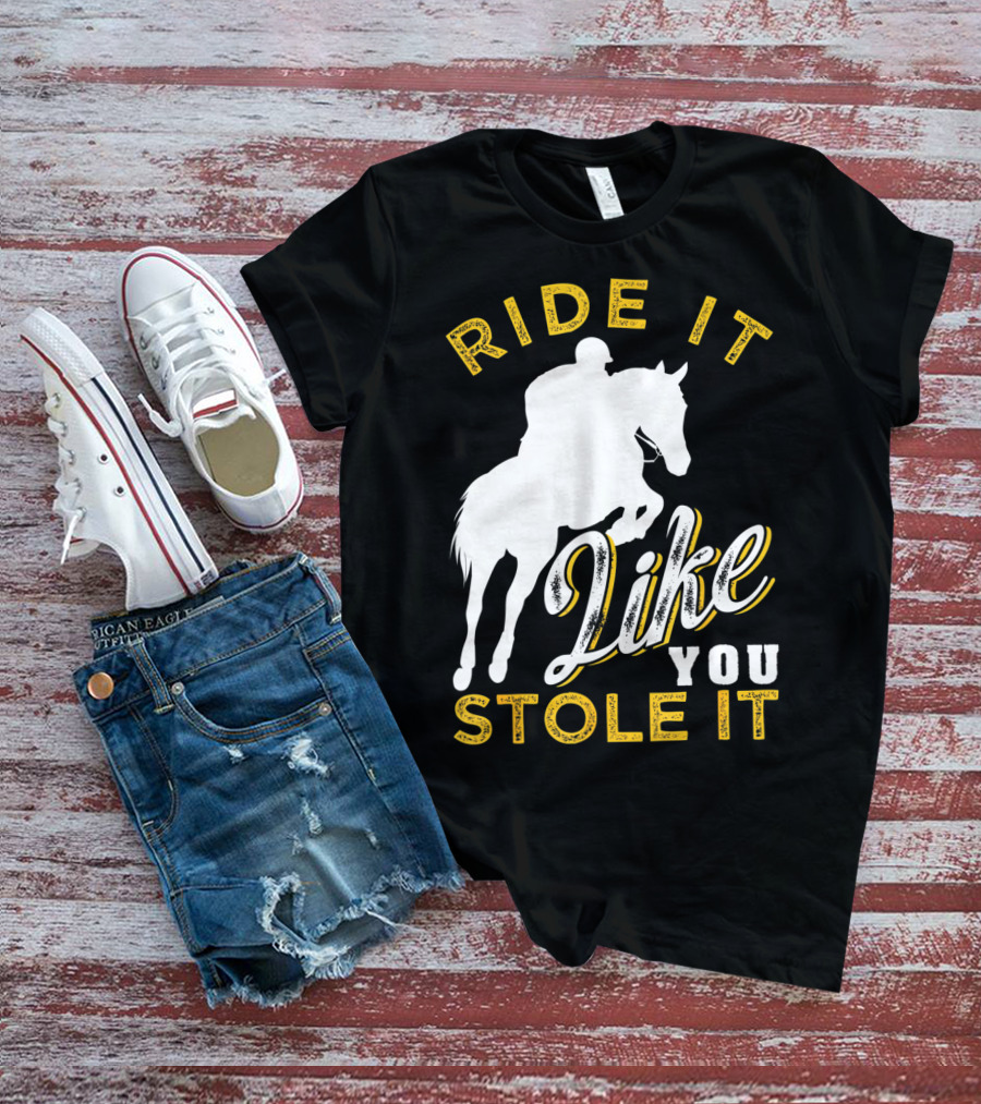 Ride It Like You Stole It Funny Horseback Riding Women Men Girls T-Shirt