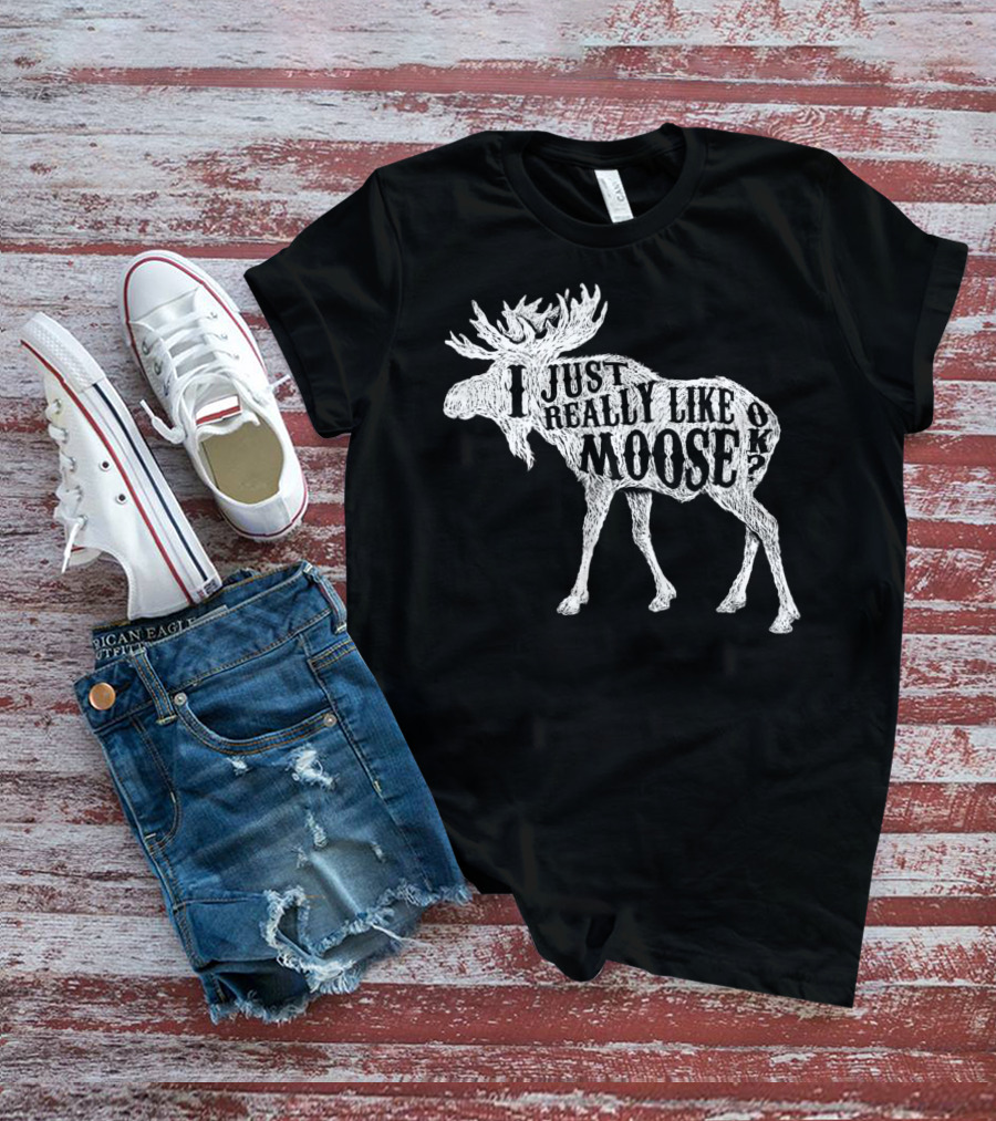 I Just Really Like Moose OK Outdoor Hunting Hunter Moose T-Shirt