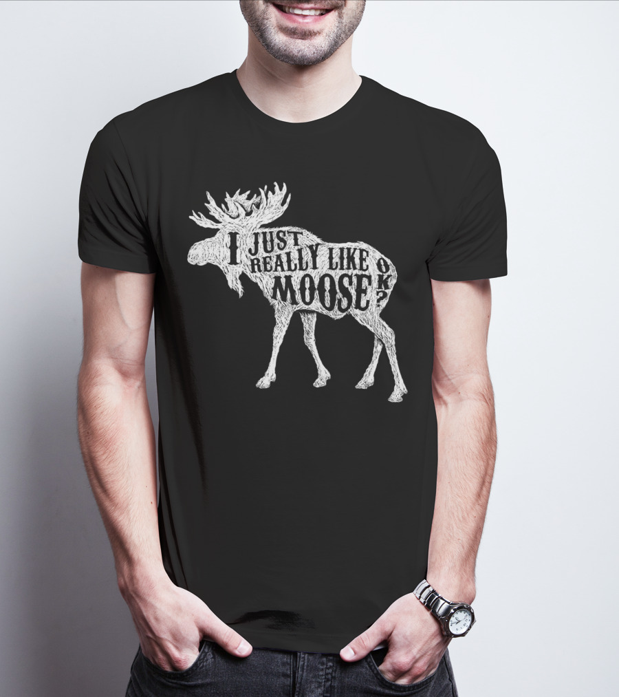 I Just Really Like Moose OK Outdoor Hunting Hunter Moose T-Shirt