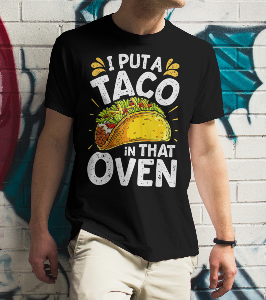 I Put A Taco In That Oven Funny Cinco De Mayo Daddy T-Shirt