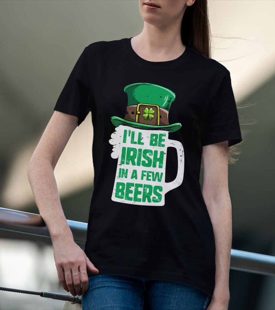 I'll Be Irish In A Few Beers St. Patrick's Day Mug With Leprechaun Hat T-Shirt