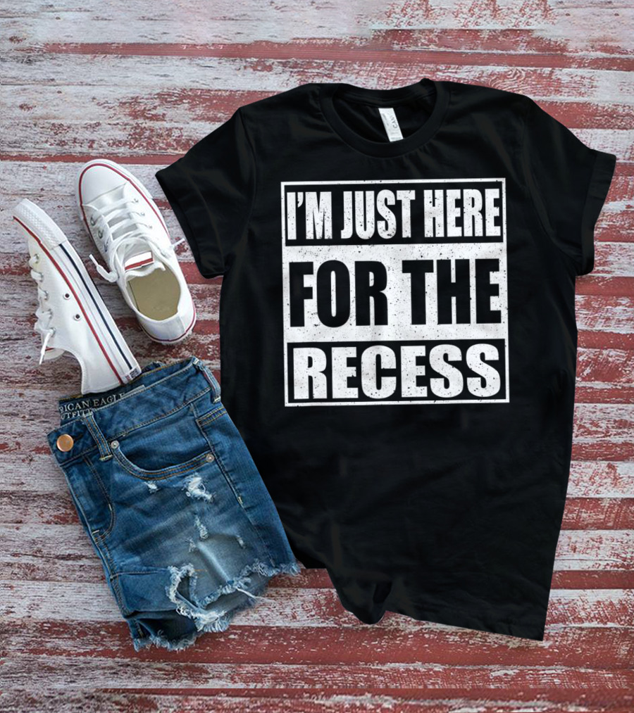 I'm Just Here For The Recess Funny First Day School T-Shirt