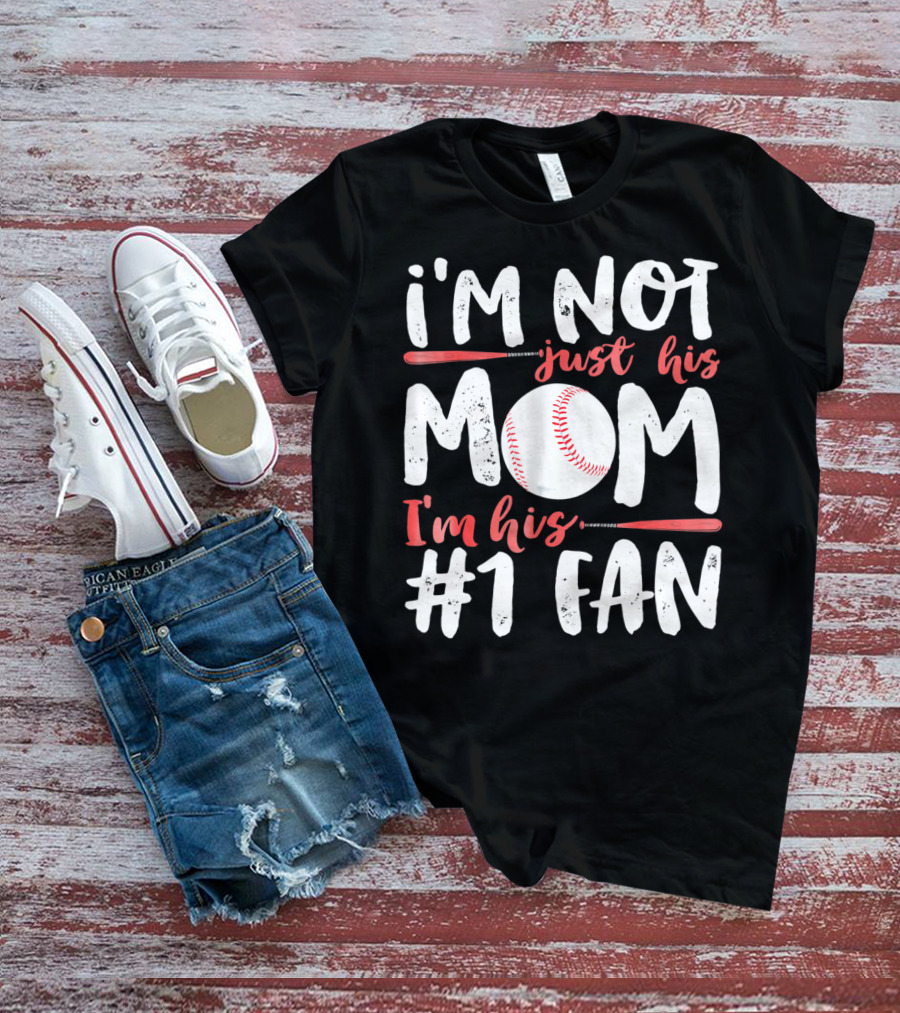 I'm Not Just His Mom I'm His #1 Fan Baseball T-Shirt