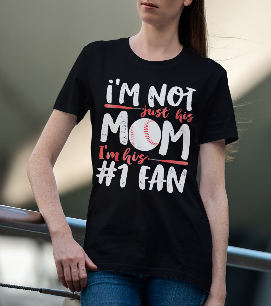 I'm Not Just His Mom I'm His #1 Fan Baseball T-Shirt