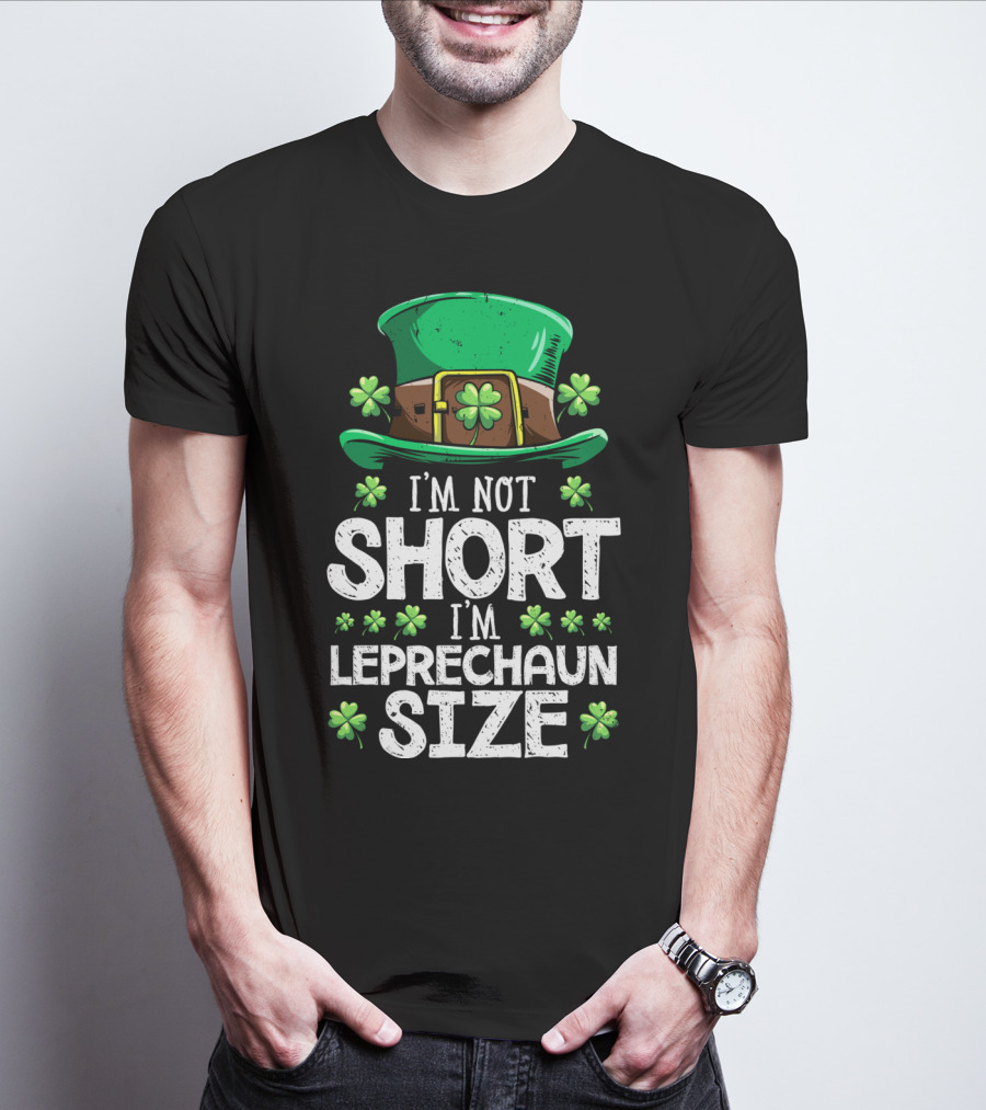 I'm Not Short I'm Leprechaun Size Green Hat Clover T-Shirt