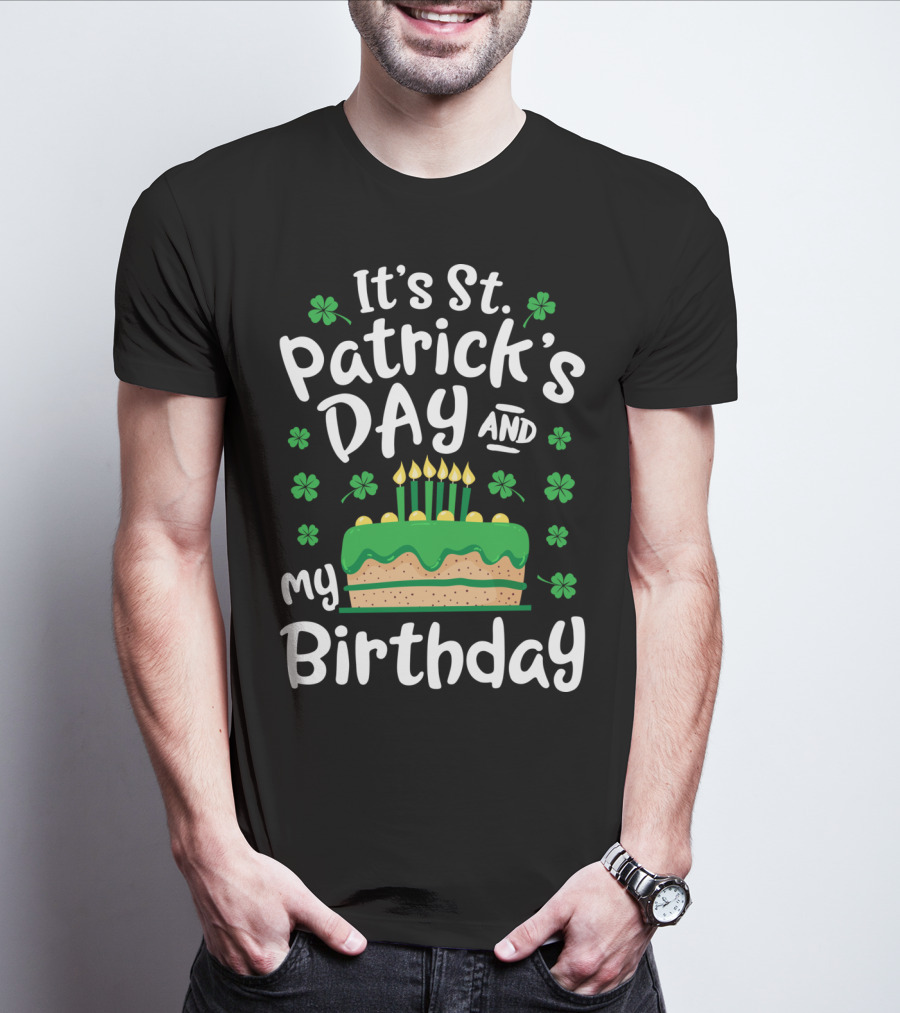 It's St Patrick's Day And My Birthday With Shamrocks And Cake T-Shirt