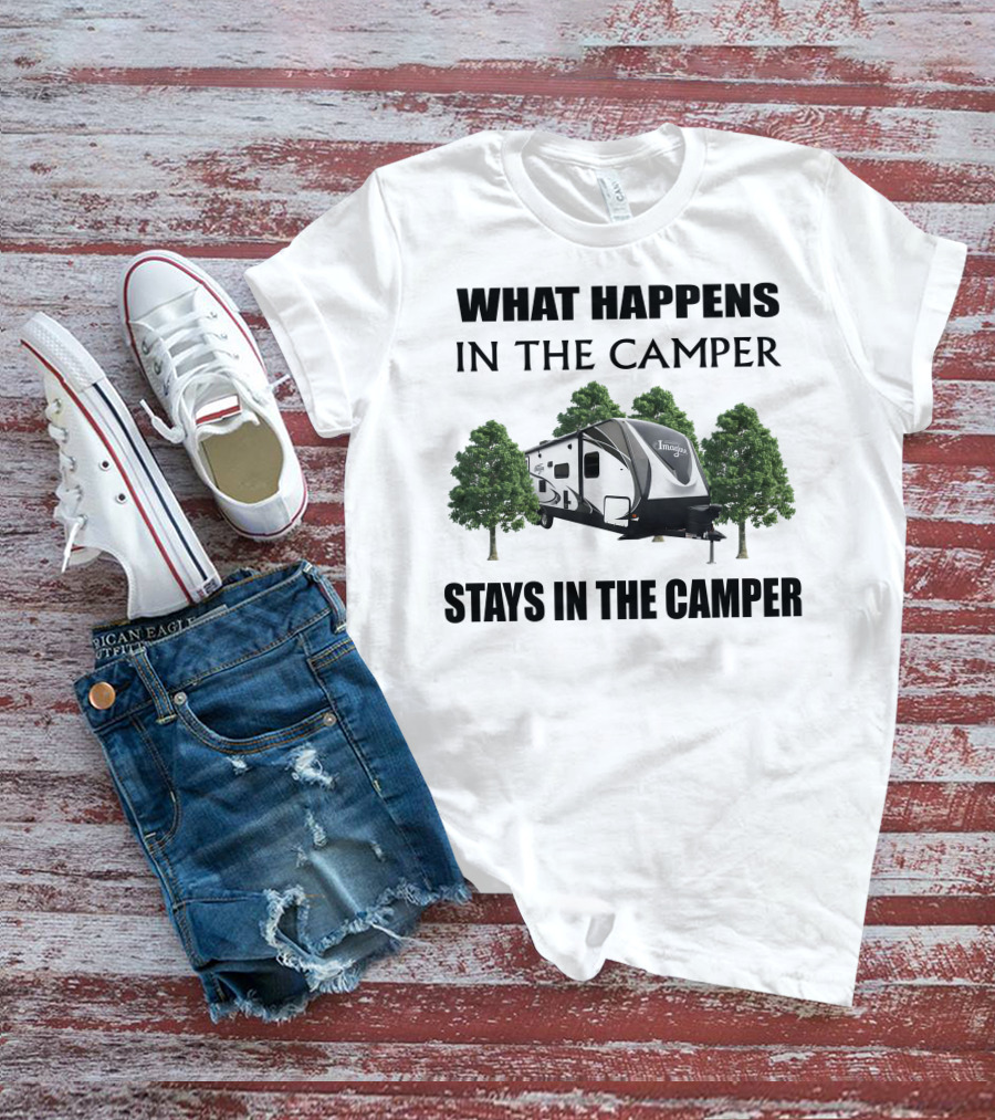 What Happens In The Camper Imagine Stays In The Camper T-Shirt