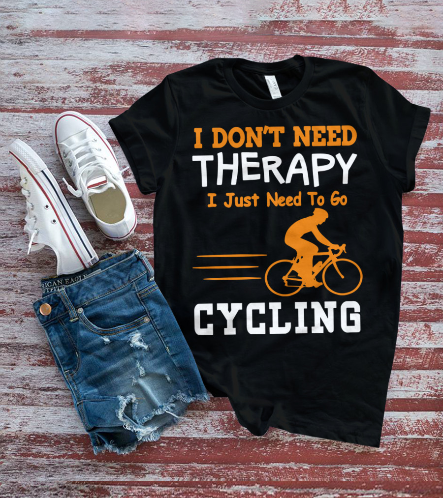 I Don’t Need Therapy I Just Need To Go Cycling T-Shirt