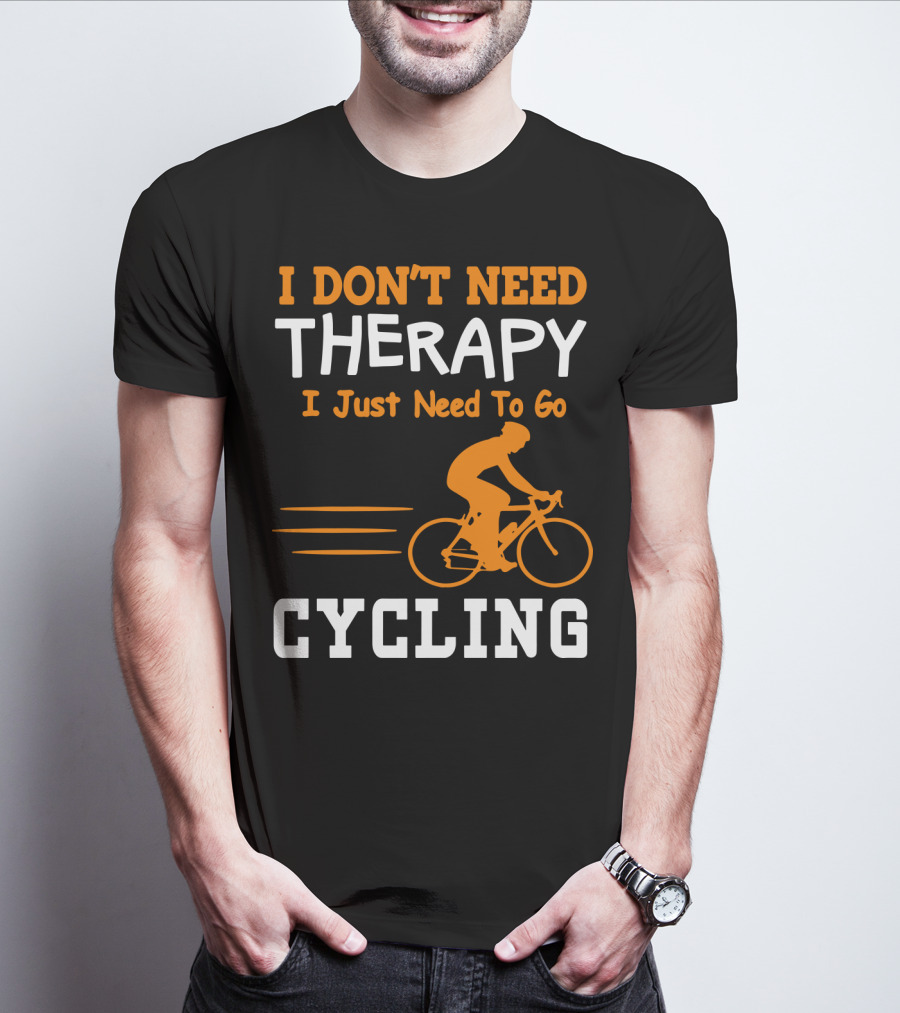 I Don’t Need Therapy I Just Need To Go Cycling T-Shirt