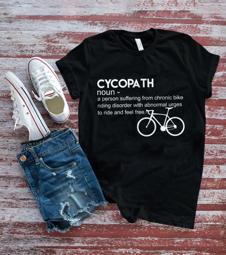 CYCOPATH Noun Chronic Bike Riding Disorder Abnormal Urges Ride Feel Free T-Shirt