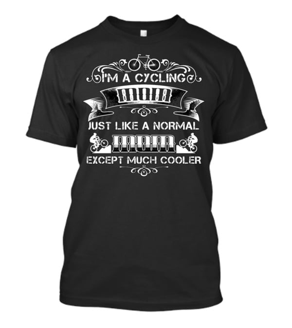 I'm A Cycling Just Like A Normal Except Much Cooler T-Shirt