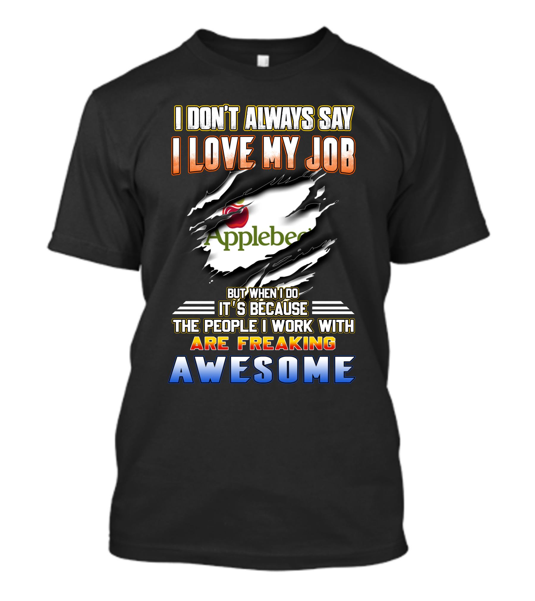 I Don't Always Say I Love My Job Applebee's People Are Freaking Awesome T-Shirt