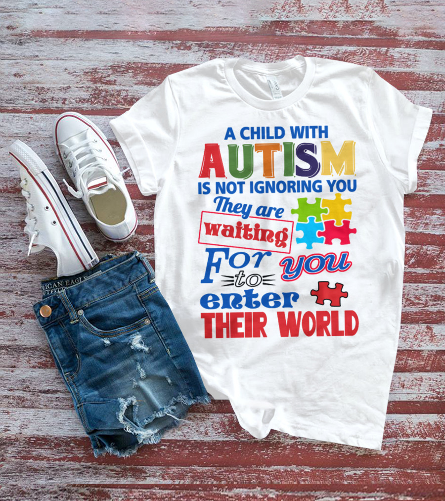 A Child With Autism Is Not Ignoring You They Are Waiting For You To Enter Their World T-Shirt
