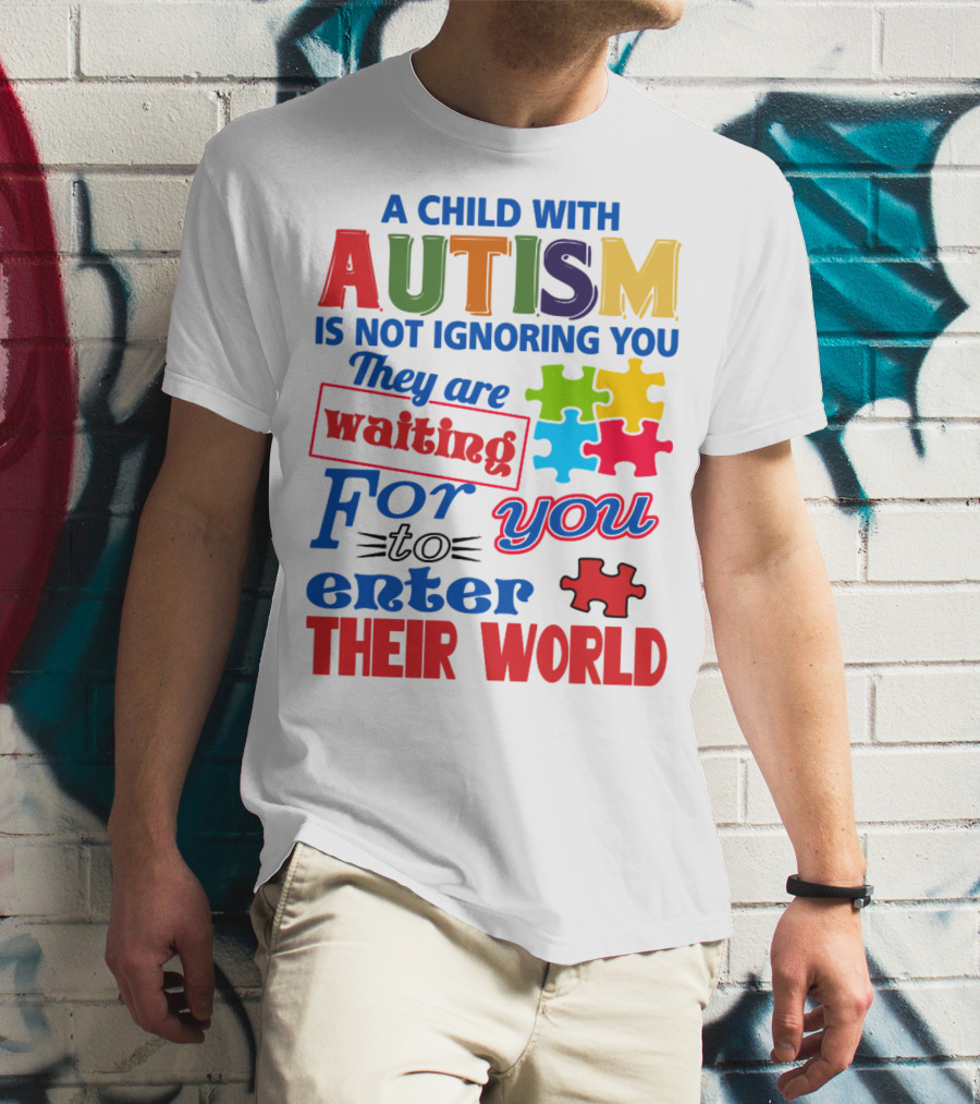 A Child With Autism Is Not Ignoring You They Are Waiting For You To Enter Their World T-Shirt