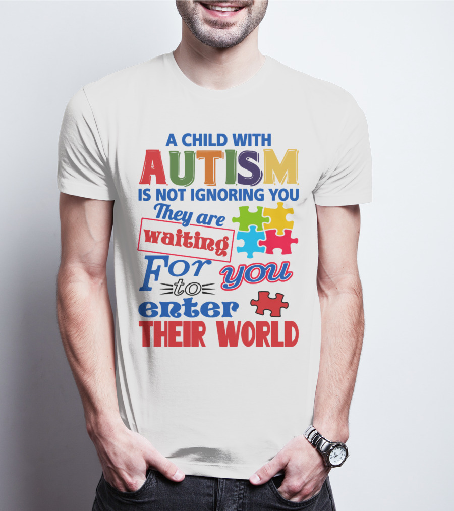 A Child With Autism Is Not Ignoring You They Are Waiting For You To Enter Their World T-Shirt