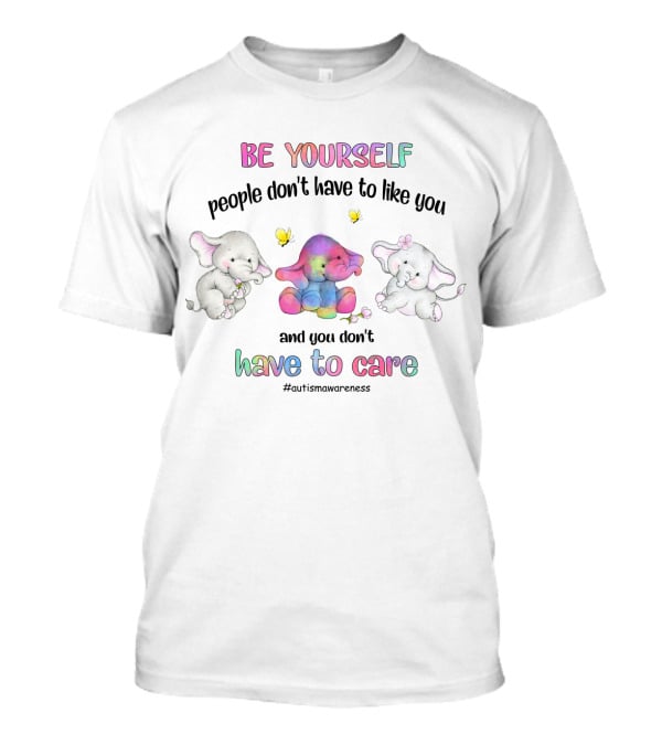 Be Yourself People Don’t Have To Like You And You Don’t Have To Care #AutismAwareness T-Shirt