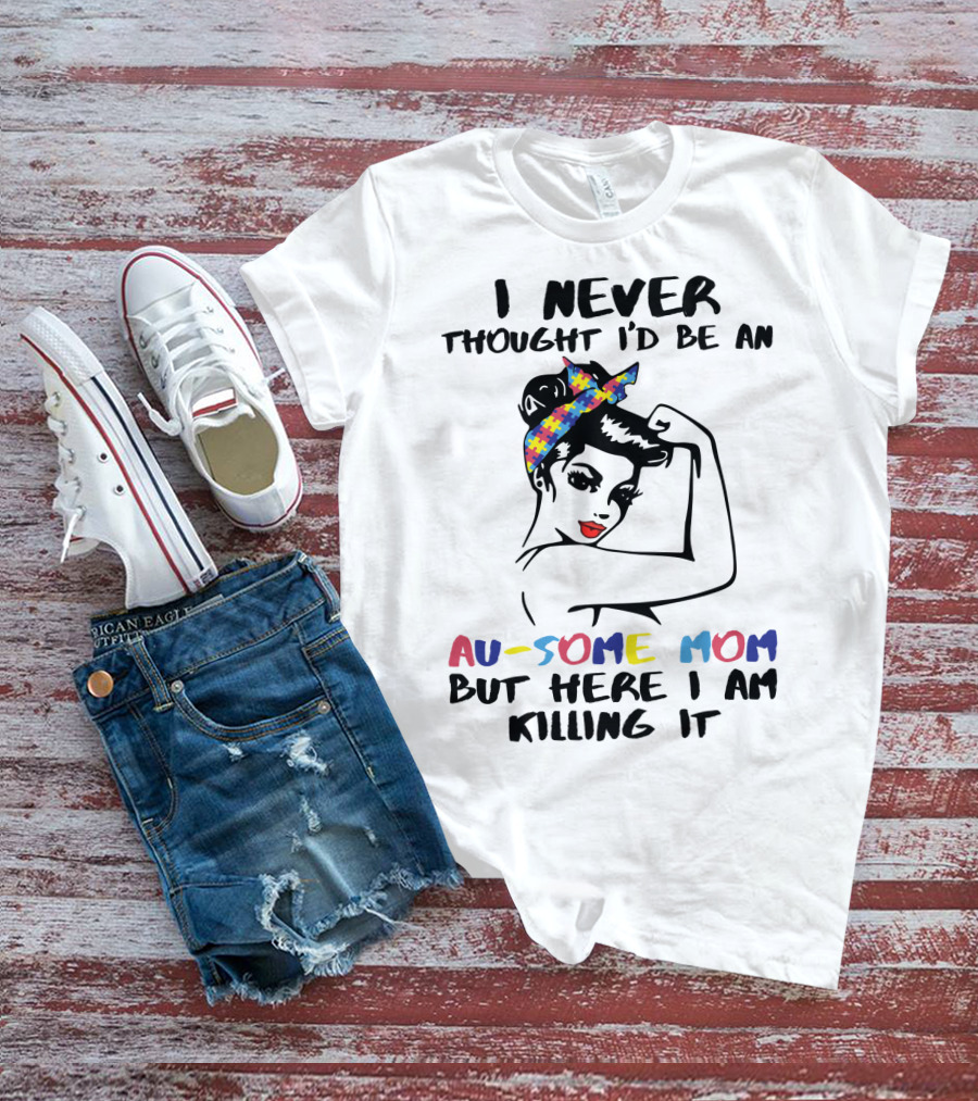 I Never Thought I'd Be An Au-some Mom But Here I Am Killing It T-Shirt