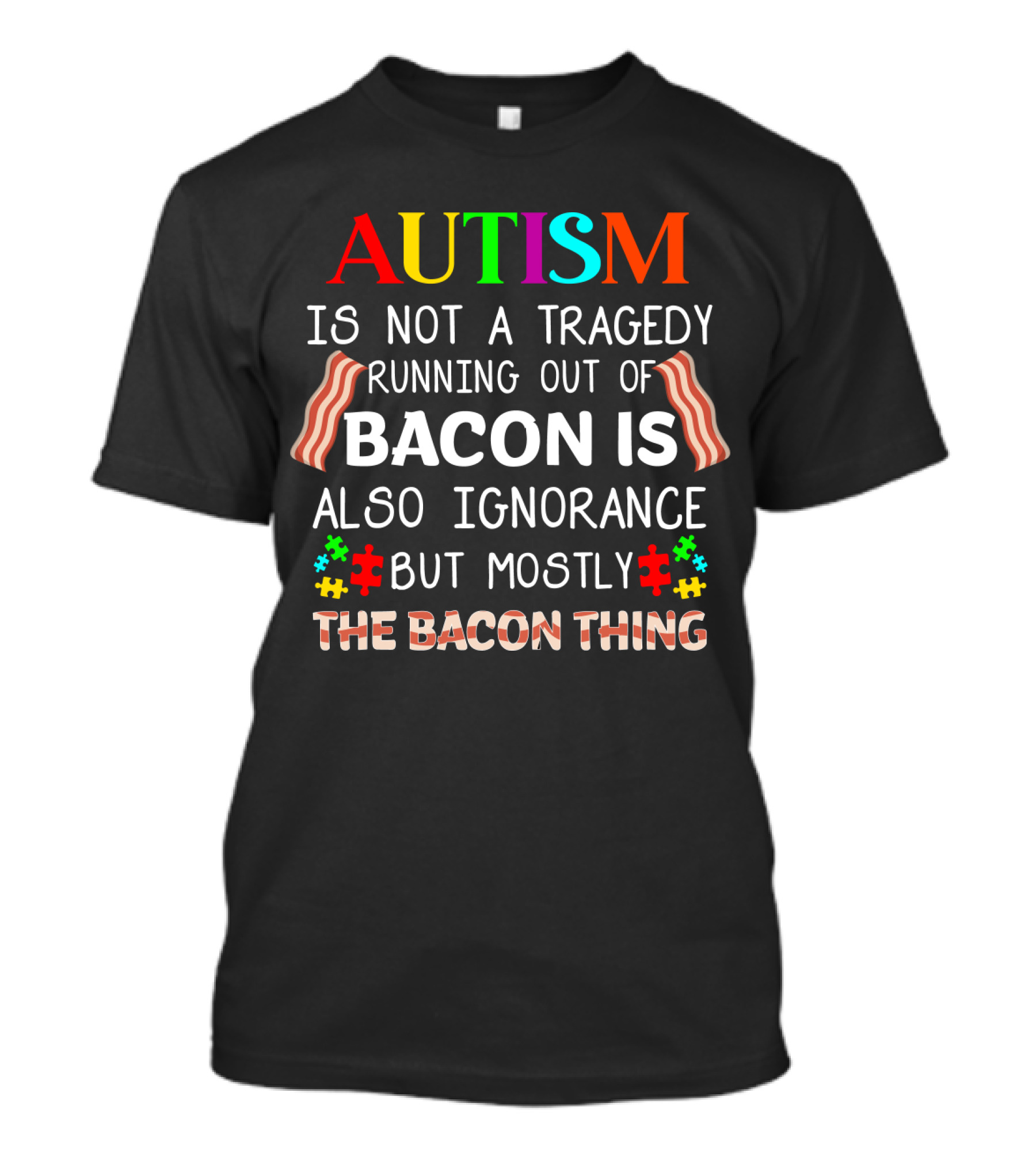AUTISM Is Not A Tragedy Running Out Of Bacon Is Also Ignorance But Mostly The Bacon Thing T-Shirt