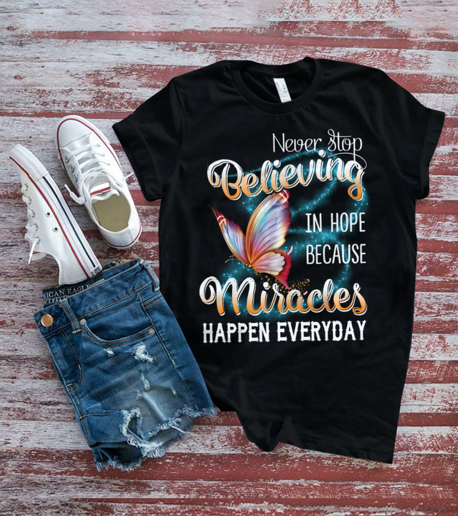 Never Stop Believing In Hope Because Miracles Happen Everyday Butterfly T-Shirt
