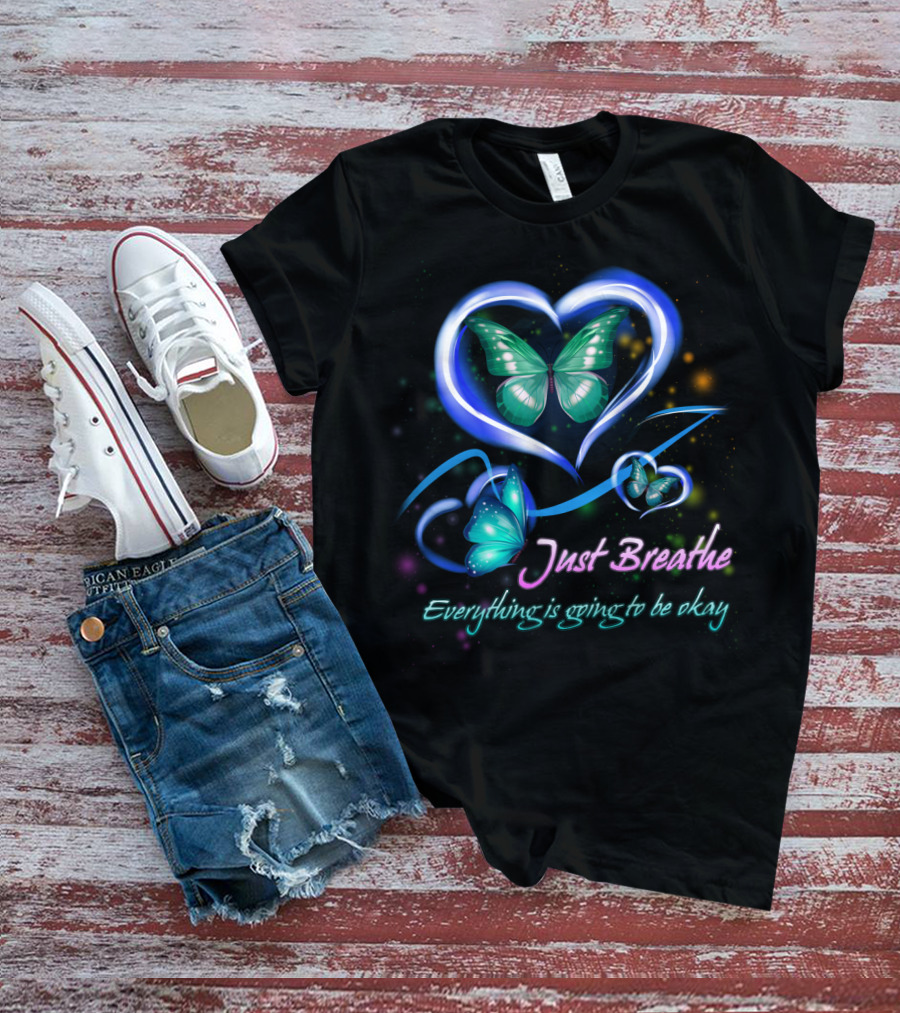 Just Breathe Everything Is Going To Be Okay Butterfly Heart BU01 T-Shirt
